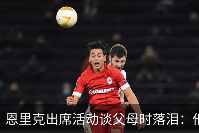 恩里克出席活动谈父母时落泪：他们永远是我人生的榜样