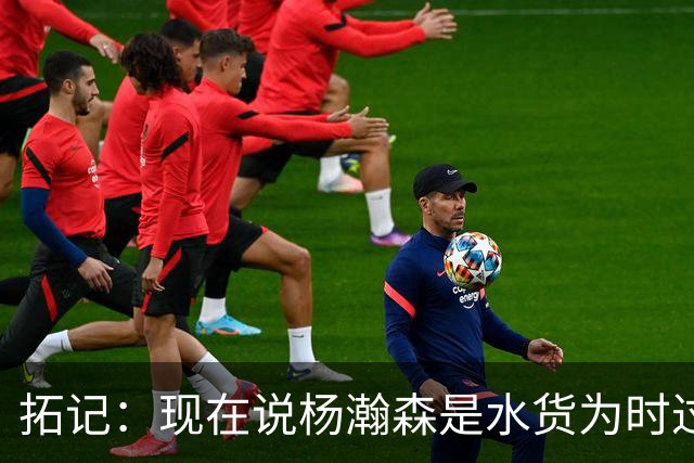 拓记：现在说杨瀚森是水货为时过早 他可能到第三年才会兑现天赋