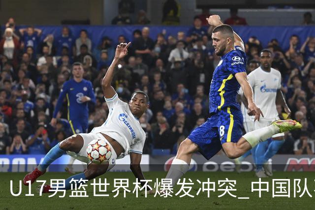U17男篮世界杯爆发冲突 中国队不敌立陶宛淘汰赛战法国